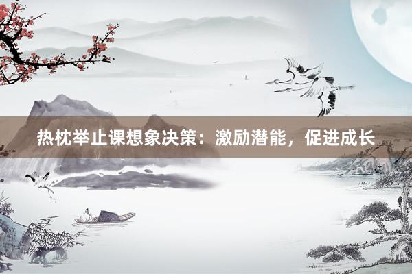 热枕举止课想象决策：激励潜能，促进成长