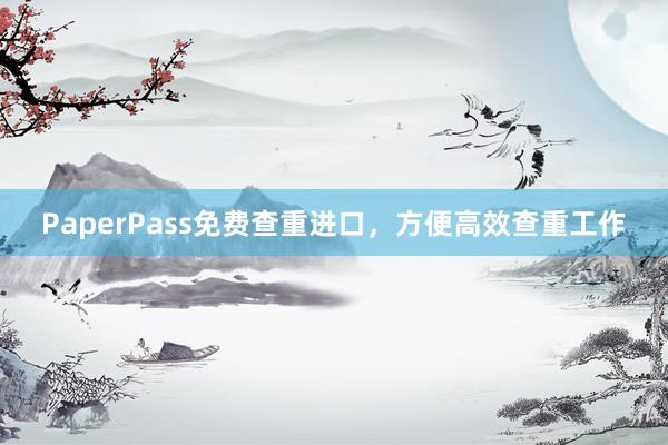 PaperPass免费查重进口，方便高效查重工作